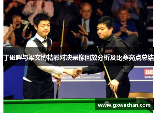 丁俊晖与梁文博精彩对决录像回放分析及比赛亮点总结