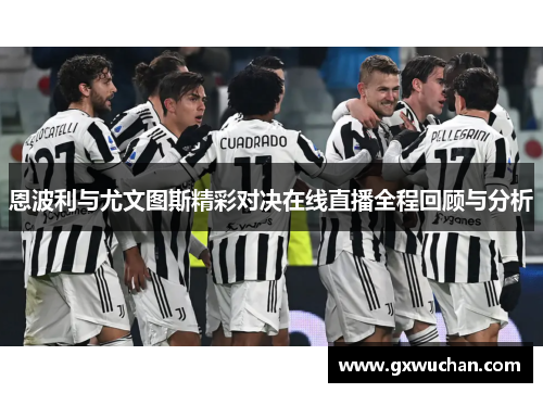 恩波利与尤文图斯精彩对决在线直播全程回顾与分析