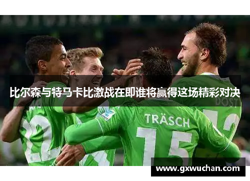 比尔森与特马卡比激战在即谁将赢得这场精彩对决