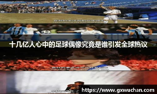 十几亿人心中的足球偶像究竟是谁引发全球热议