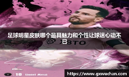 足球明星皮肤哪个最具魅力和个性让球迷心动不已